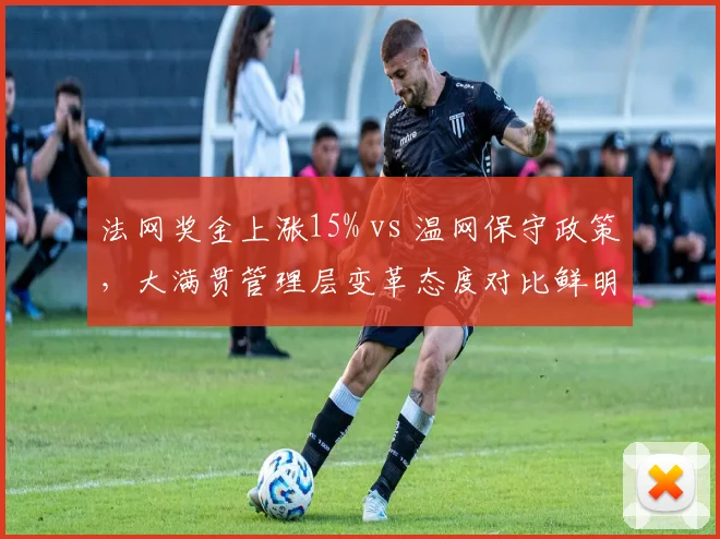 法网奖金上涨15% vs 温网保守政策，大满贯管理层变革态度对比鲜明